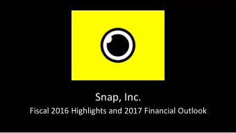 Snap, Inc.  Fiscal 2016 Highlights and 2017 Financial Outlook  Forward Looking Statements  This