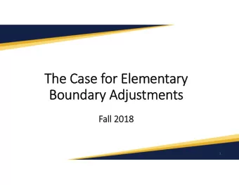 The Case for Elementary  Boundary Adjustments  Fall 2018  1  This presentation and feedback forms