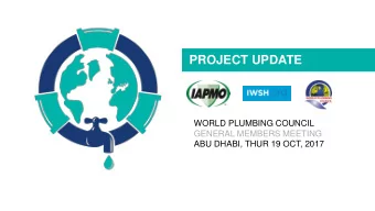 PROJECT UPDATE  WORLD PLUMBING COUNCIL  GENERAL MEMBERS MEETING  ABU DHABI, THUR 19 OCT, 2017 1.