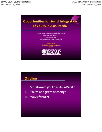 Outline  I. Situation of youth in Asia  Pacific  II. Youth as agents of change III. Ways forward