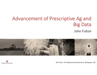 Advancement of Prescriptive Ag and Big Data John Fulton  2016 No- Till Oklahoma Conference,