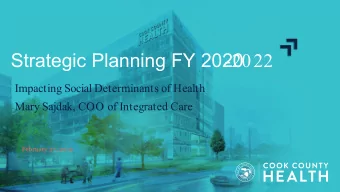 Strategic Planning FY 2020  -2022  Impacting Social Determinants of Health  Mary Sajdak, COO of