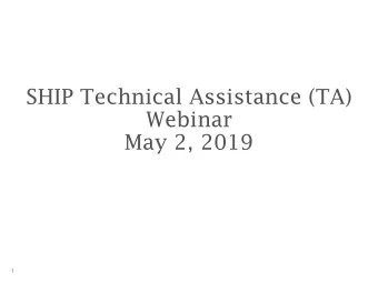 SHIP Technical Assistance (TA)  Webinar  May 2, 2019  1  Program Overview   September 2015-