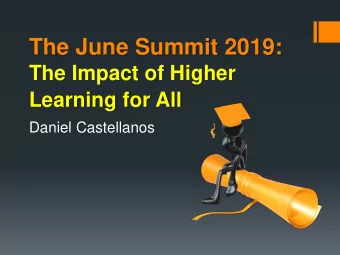 The June Summit 2019:  The Impact of Higher Learning for All  Daniel Castellanos  Three Key Themes: