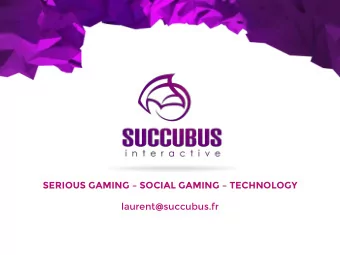 SERIOUS GAMING  SOCIAL GAMING  TECHNOLOGY laurent @ succubus.fr S UCCUBUS I NTERACTIVE
