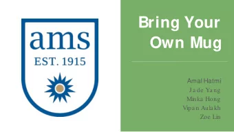 Bring Your  Own Mug  Amal Hatmi  Jade Yang  Minka Hong  Vipan Aulakh  Zoe Lin  1)  1) Company O