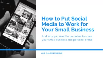 How to Put Social  Media to Work for  Your Small Business  And why you need to be online to scale