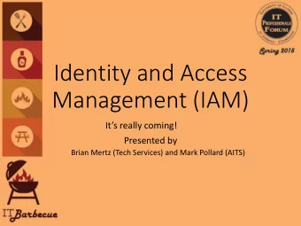 Management (IAM)  Its really coming!  Presented by  Brian Mertz (Tech Services) and Mark Pollard