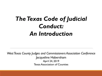 The Texas Code of Judicial  Conduct:  An Introduction  West  Texas County Judges and Commissioners