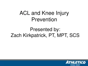 ACL and Knee Injury  Prevention  Presented by:  Zach Kirkpatrick, PT, MPT, SCS  ACL Anatomy  ACL
