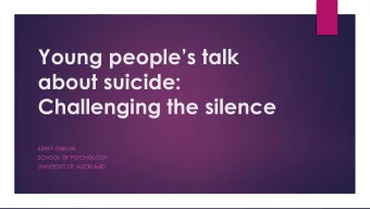 Young peoples talk  about suicide: Challenging the silence  KERRY GIBSON  SCHOOL OF PSYCHOLOGY