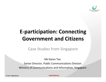 E  participation: Connecting Government and Citizens Case Studies from Singapore Ms Karen Tan