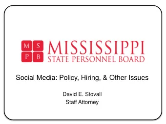 Social Media: Policy, Hiring, &amp; Other Issues  David E. Stovall  Staff Attorney    Social
