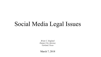 Social Media Legal Issues  Brian C. England  Deputy City Attorney Garland, Texas  March 7, 2018