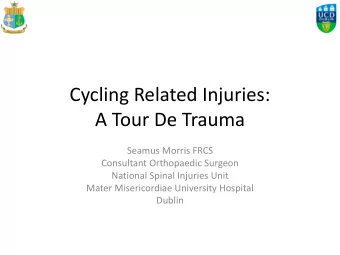 A Tour De Trauma  Seamus Morris FRCS  Consultant Orthopaedic Surgeon  National Spinal Injuries Unit