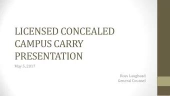 LICENSED CONCEALED  CAMPUS CARRY  PRESENTATION  May 5, 2017  Ross Laughead  General Counsel  SITES