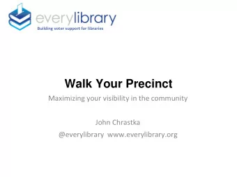 Walk Your Precinct  Maximizing your visibility in the community  John Chrastka  @everylibrary