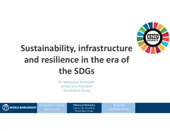 Sustainability, infrastructure  and resilience in the era of  the SDGs  Dr. Mahmoud Mohieldin