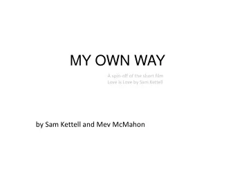 MY OWN WAY  A spin-off of the short film  Love is Love by Sam Kettell  by Sam Kettell and Mev