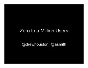Zero to a Million Users  @drewhouston, @asmith  @drewhouston  (dropbox)  @asmith  (xobni)  Summer