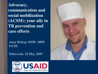 Advocacy,  communication and  social mobilization  (ACSM): your ally in  TB prevention and  care