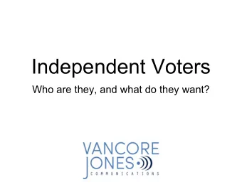 Independent Voters  Who are they, and what do they want?  This presentation  is different ty: