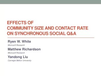 EFFECTS OF  COMMUNITY SIZE AND CONTACT RATE ON SYNCHRONOUS SOCIAL Q&amp;A  Ryen W. White Microsoft