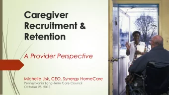 Caregiver  Recruitment &amp;  Retention  A Provider Perspective  Michelle Lisk, CEO, Synergy