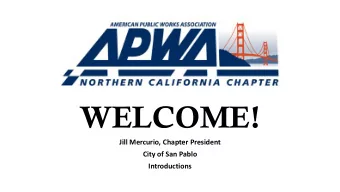 WELCOME!  Jill Mercurio, Chapter President  City of San Pablo  Introductions  City of Sonoma