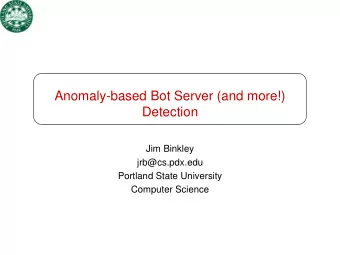 Anomaly-based Bot Server (and more!)  Detection  Jim Binkley  jrb@cs.pdx.edu  Portland State