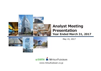 Analyst Meeting  Presentation  Year Ended March 31, 2017  May 15, 2017  www.mitsuifudosan.co.jp