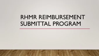 RHMR REIMBURSEMENT  SUBMITTAL PROGRAM  PURPOSE  Expedite Reimbursement Process  Funds to