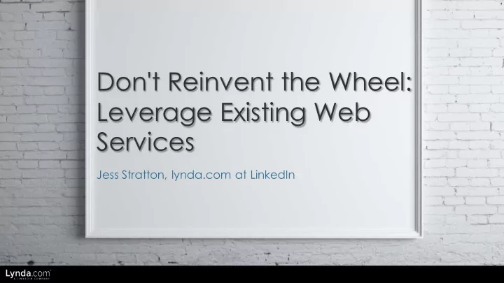 don t reinvent the wheel leverage existing web services
