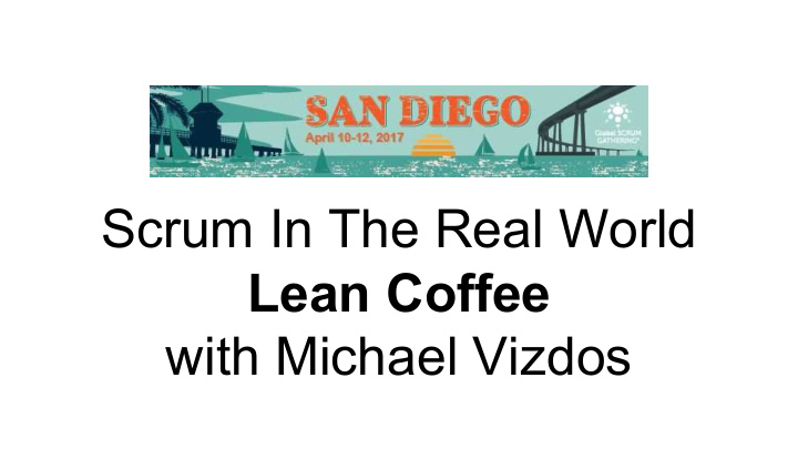 scrum in the real world lean coffee with michael vizdos