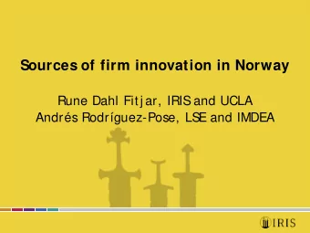Sources of firm innovation in Norway  Rune Dahl Fitj ar, IRIS  and UCLA  Andrs Rodrguez-Pose,