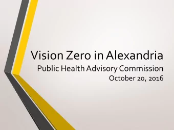 Vision Zero in Alexandria  Public Health Advisory Commission  October 20, 2016  What is Vision