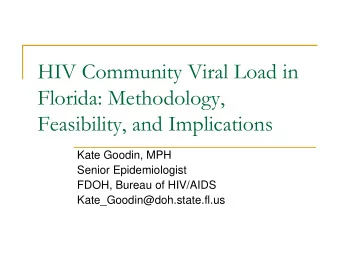 HIV Community Viral Load in  Florida: Methodology,  Feasibility, and Implications  Kate Goodin, MPH