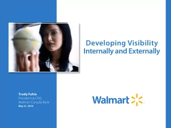 Developing Visibility  Internally and Externally Trudy Fahie  President &amp; CEO,  Walmart Canada