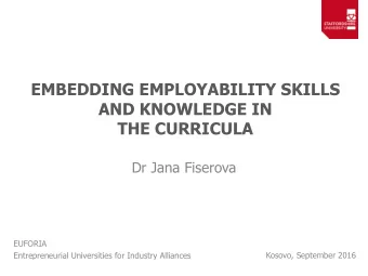 EMBEDDING EMPLOYABILITY SKILLS  AND KNOWLEDGE IN  THE CURRICULA  Dr Jana Fiserova  EUFORIA