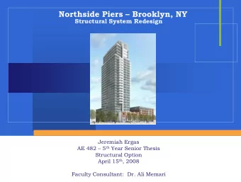 Northside Piers  Brooklyn, NY  Structural System Redesign  Jeremiah Ergas AE 482  5 th Year