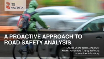 A PROACTIVE APPROACH TO  ROAD SAFETY ANALYSIS  Charles Chung (Brisk Synergies)  Franz Loewenherz