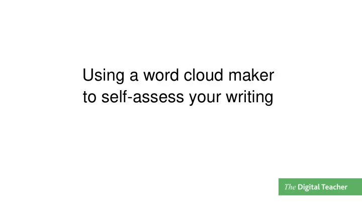 using a word cloud maker to self assess your writing your