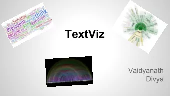 TextViz  Vaidyanath  Divya  Why TextViz ?   Text visualizations of large corpora are hard to
