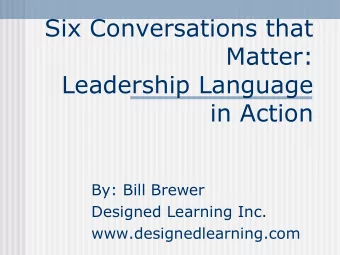 Six Conversations that  Matter:  Leadership Language  in Action  By: Bill Brewer  Designed Learning