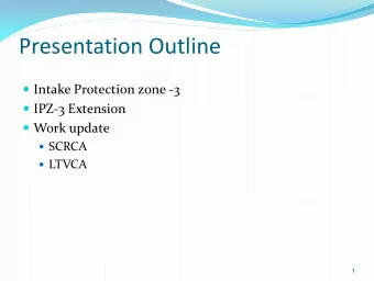 Presentation Outline  Intake Protection zone -3  IPZ-3 Extension  Work update  SCRCA