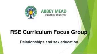 RSE Curriculum Focus Group  Relationships and sex education  Objectives  We want to:  Explain the