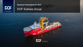 DOF Subsea Group  Q1 2019 highlights    The operating revenue for the quarter was NOK 1 103