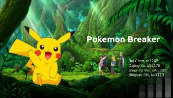 Pokemon Breaker  Rui Chen, rc3205  Dajing Xu, dx2178  Shao-Fu Wu, sw3385  Bingyao Shi, bs3119