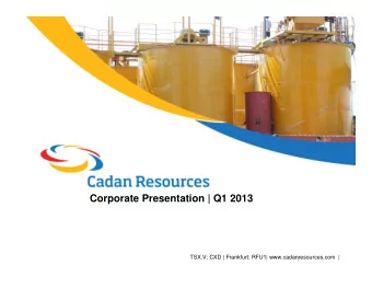 Corporate Presentation | Q1 2013  TSX.V: CXD | Frankfurt: RFU1| www.cadanresources.com |  1