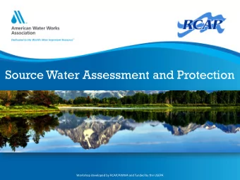 Source Water Assessment and Protection  Workshop developed by RCAP/AWWA and funded by the USEPA